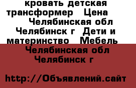 кровать детская трансформер › Цена ­ 3 800 - Челябинская обл., Челябинск г. Дети и материнство » Мебель   . Челябинская обл.,Челябинск г.